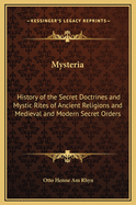 Mysteria: History of the Secret Doctrines and Mystic Rites of Ancient Religions and Medieval and Modern Secret Orders