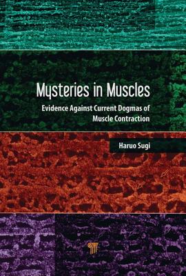 Mysteries in Muscle Contraction: Evidence against Current Dogmas - Sugi, Haruo