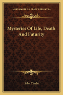 Mysteries of Life, Death and Futurity
