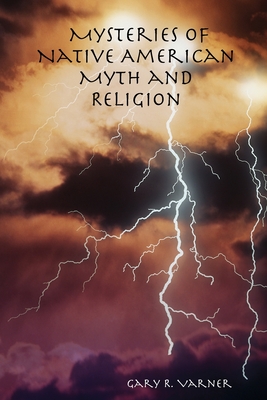 Mysteries of Native American Myth and Religion - Varner, Gary R