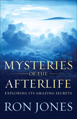 Mysteries of the Afterlife: Exploring Its Amazing Secrets - Jones, Ron