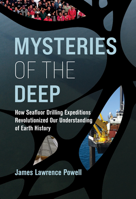 Mysteries of the Deep: How Seafloor Drilling Expeditions Revolutionized Our Understanding of Earth History - Powell, James Lawrence
