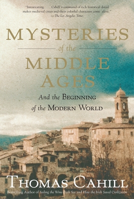 Mysteries of the Middle Ages: And the Beginning of the Modern World - Cahill, Thomas
