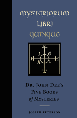 Mysteriorum Libri Quinque: Dr. John Dee's Five Books of Mysteries - Peterson, Joseph (Editor), and Dee, John, Dr.