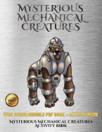 Mysterious Mechanical Creatures Activity Book: Advanced Coloring (Colouring) Books with 40 Coloring Pages: Mysterious Mechanical Creatures (Colouring (Coloring) Books)