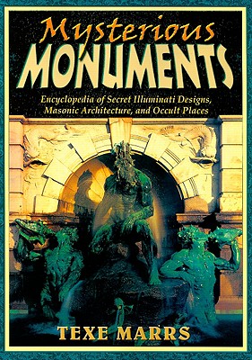 Mysterious Monuments: Encyclopedia of Secret Illuminati Designs, Masonic Architecture, and Occult Places - Marrs, Texe