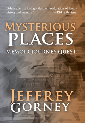 Mysterious Places: Memoir. Journey. Quest. - Gorney, Jeffrey