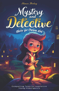 Mystery and Detective Stories for Curious Kids: Compelling Tales for Inquisitive Young Investigators