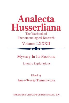 Mystery in its Passions: Literary Explorations: Literary Explorations - Tymieniecka, Anna-Teresa (Editor)