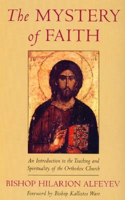 Mystery of Faith: An Introduction to the Teaching and Spirituality of the Orthodox Church - Alfayev, Hilarion, and Rose, Jessica (Volume editor)