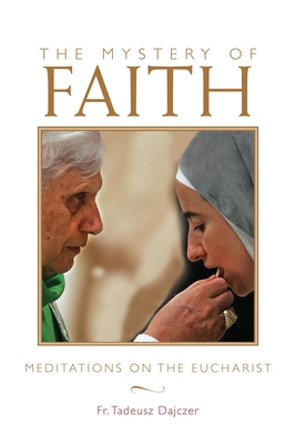 Mystery of Faith: Meditations on the Eucharist - Dajczer, Tadeusz, Father