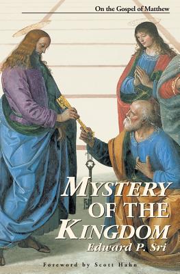 Mystery of the Kingdom: On the Gospel of Matthew - Sri, Edward P, and Hahn, Scott W (Foreword by)