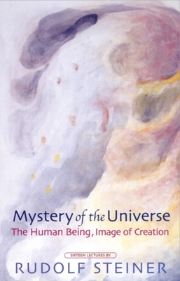 Mystery of the Universe: The Human Being, Image of Creation (Cw 201) - Steiner, Rudolf, and Childs, Gilbert (Introduction by), and Adams, George (Translated by)