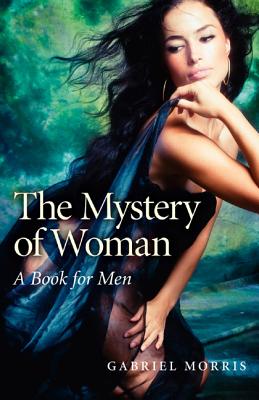 Mystery of Woman, The - A Book for Men - Morris, Gabriel