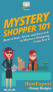 Mystery Shopper 101: How to Start, Grow, and Succeed in Mystery Shopping From A to Z