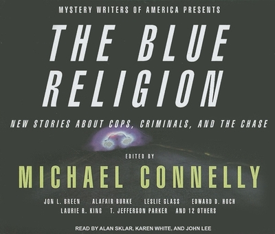 Mystery Writers of America Presents the Blue Religion: New Stories about Cops, Criminals, and the Chase - Connelly, Michael, and Sklar, Alan (Narrator), and White, Karen (Narrator)