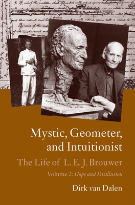 Mystic, Geometer, and Intuitionist: The Life of L. E. J. Brouwer - Van Dalen, Dirk