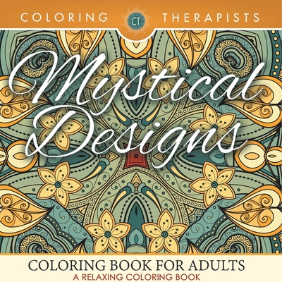 Mystical Designs Coloring Book For Adults - A Relaxing Coloring Book - Coloring Therapist