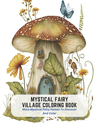 Mystical Fairy Village Coloring Book: More Mystical Fairy Homes To Discover And Color - Green, Dawn