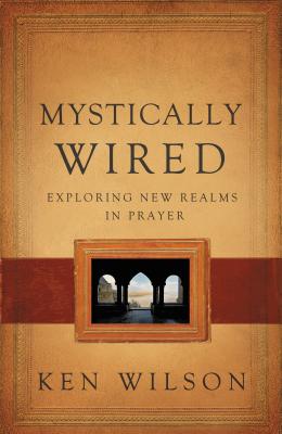Mystically Wired: Exploring New Realms in Prayer - Wilson, Ken