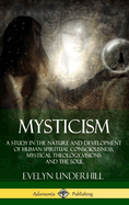 Mysticism: A Study in the Nature and Development of Human Spiritual Consciousness, Mystical Theology, Visions and the Soul (12th, Revised Edition - Hardcover)