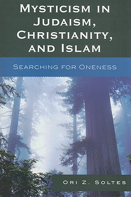 Mysticism in Judaism, Christianity, and Islam: Searching for Oneness - Soltes, Ori Z