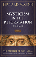 Mysticism in the Reformation (1500-1650): Part 1 Volume 6