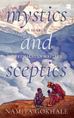 Mystics and Sceptics: In Search of Himalayan Masters - Gokhale, Namita