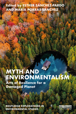 Myth and Environmentalism: Arts of Resilience for a Damaged Planet - Snchez-Pardo, Esther (Editor), and Snchez, Mara Porras (Editor)