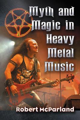 Myth and Magic in Heavy Metal Music - McParland, Robert
