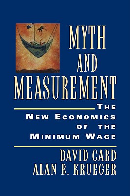 Myth and Measurement: The New Economics of the Minimum Wage - Card, David, and Krueger, Alan B