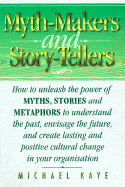 Myth Makers and Storytellers: How to Unleash the Power of Myths, Stories and Metaphors to Understand the Past, Envisage the Future, and Create Lasting and Positive Cultural Change in You Organisation