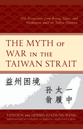 Myth of War in the Taiwan Strait: Elite Perspectives from Beijing, Taipei, and Washington amid the Yizhou Dilemma