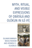 Myth, Ritual, and Visible Expressions of Ob?tl and Ol?kun in Il?-Ife`