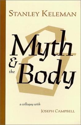 Myth & the Body: A Colloquy with Joseph Campbell - Keleman, Stanley