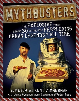 Mythbusters: The Explosive Truth Behind 30 of the Most Perplexing Urban Legends of All Time - Zimmerman, Kent, and Zimmerman, Keith, and Rees, Peter
