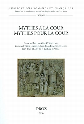 Mythes a la Cour, Mythes Pour la Cour - Corbellari, Alain (Editor), and Foehr-Janssens, Yasmina (Editor), and Muhlethaler, Jean-Claude (Editor)