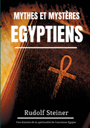 Mythes et Myst?res Egyptiens: Une histoire de la spiritualit? de l'ancienne Egypte