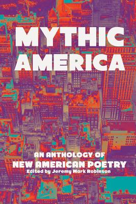 Mythic America: An Anthology of New American Poetry - Robinson, Jeremy Mark