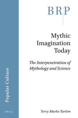 Mythic Imagination Today: The Interpenetration of Mythology and Science - Marks-Tarlow, Terry
