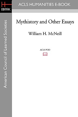Mythistory and Other Essays - McNeill, William H