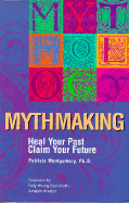 Mythmaking: Heal Your Past, Claim Your Future