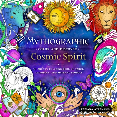 Mythographic Color and Discover: Cosmic Spirit: An Artist's Coloring Book of Tarot, Astrology, and Mystical Symbols - Attanasio, Fabiana