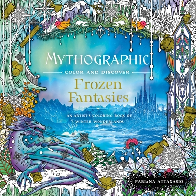 Mythographic Color and Discover: Frozen Fantasies: An Artist's Coloring Book of Winter Wonderlands - Attanasio, Fabiana