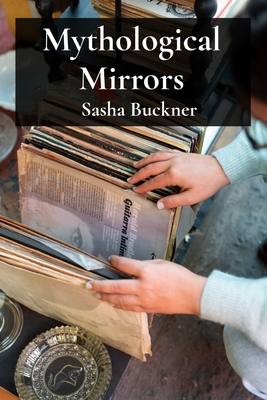 Mythological Mirrors: Comparative Analyses of Archetypal Themes in World Literature - Buckner, Sasha