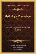 Mythologie Zoologique V1: Ou Les Legendes Animales (1874)