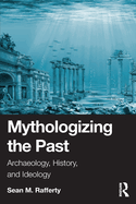 Mythologizing the Past: Archaeology, History, and Ideology