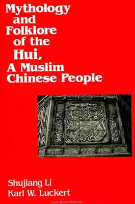 Mythology and Folklore of the Hui, a Muslim Chinese People - Li, Shujiang, and Luckert, Karl W