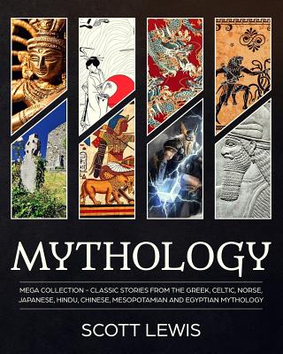 Mythology: Classic stories from the Greek, Celtic, Norse, Japanese, Hindu, Chinese, Mesopotamian and Egyptian Mythology - Lewis, Scott
