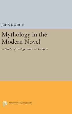 Mythology in the Modern Novel: A Study of Prefigurative Techniques - White, John J.